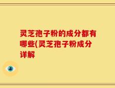 灵芝孢子粉的成分都有哪些(灵芝孢子粉成分详解