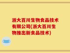 浙大百川生物食品技术有限公司(浙大百川生物推出新食品技术)