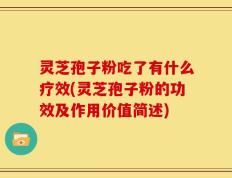 灵芝孢子粉吃了有什么疗效(灵芝孢子粉的功效及作用价值简述)