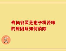 寿仙谷灵芝孢子粉苦味的原因及如何消除
