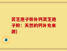 灵芝孢子粉补钙灵芝孢子粉：天然的钙补充来源)