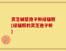 灵芝破壁孢子粉经辐照(经辐照的灵芝孢子粉)