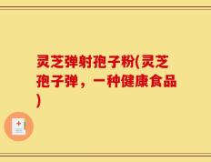 灵芝弹射孢子粉(灵芝孢子弹，一种健康食品)