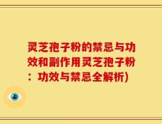 灵芝孢子粉的禁忌与功效和副作用灵芝孢子粉：功效与禁忌全解析)
