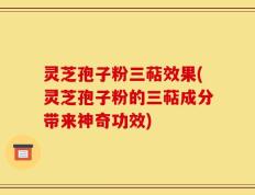 灵芝孢子粉三萜效果(灵芝孢子粉的三萜成分带来神奇功效)