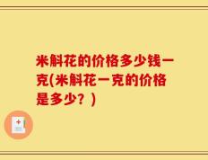 米斛花的价格多少钱一克(米斛花一克的价格是多少？)