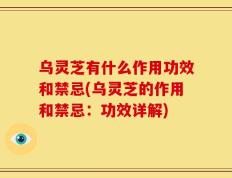 乌灵芝有什么作用功效和禁忌(乌灵芝的作用和禁忌：功效详解)