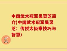 中国武术冠军吴灵芝简介(中国武术冠军吴灵芝：传授太极拳技巧与智慧)