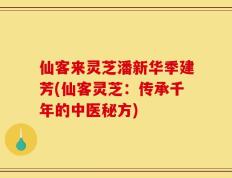 仙客来灵芝潘新华季建芳(仙客灵芝：传承千年的中医秘方)