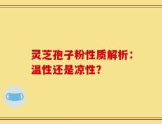 灵芝孢子粉性质解析：温性还是凉性？