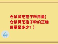 仓鼠灵芝孢子粉用量(仓鼠灵芝孢子粉的正确用量是多少？)