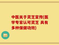 中医关于灵芝宣传(医学专家认可灵芝 具有多种保健功效)
