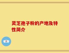 灵芝孢子粉的产地及特性简介