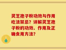 灵芝孢子粉功效与作用吃法禁忌？详解灵芝孢子粉的功效、作用及正确食用方法？