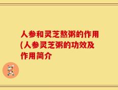人参和灵芝熬粥的作用(人参灵芝粥的功效及作用简介