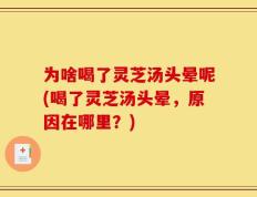 为啥喝了灵芝汤头晕呢(喝了灵芝汤头晕，原因在哪里？)