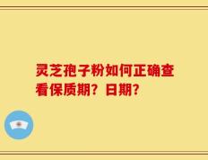灵芝孢子粉如何正确查看保质期？日期？