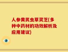 人参黄芪虫草灵芝(多种中药材的功效解析及应用建议)