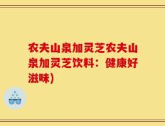 农夫山泉加灵芝农夫山泉加灵芝饮料：健康好滋味)