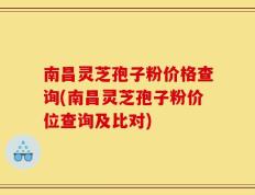 南昌灵芝孢子粉价格查询(南昌灵芝孢子粉价位查询及比对)