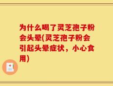 为什么喝了灵芝孢子粉会头晕(灵芝孢子粉会引起头晕症状，小心食用)