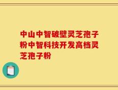 中山中智破壁灵芝孢子粉中智科技开发高档灵芝孢子粉