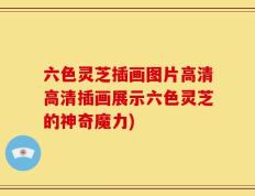 六色灵芝插画图片高清高清插画展示六色灵芝的神奇魔力)