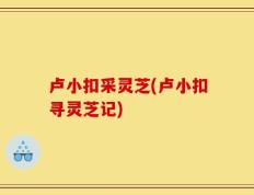卢小扣采灵芝(卢小扣寻灵芝记)