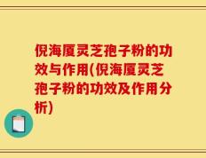 倪海厦灵芝孢子粉的功效与作用(倪海厦灵芝孢子粉的功效及作用分析)