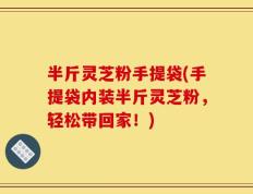 半斤灵芝粉手提袋(手提袋内装半斤灵芝粉，轻松带回家！)