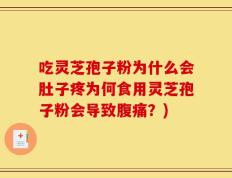 吃灵芝孢子粉为什么会肚子疼为何食用灵芝孢子粉会导致腹痛？)