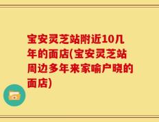 宝安灵芝站附近10几年的面店(宝安灵芝站周边多年来家喻户晓的面店)
