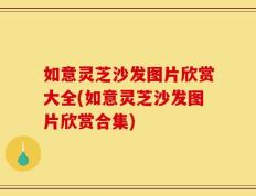 如意灵芝沙发图片欣赏大全(如意灵芝沙发图片欣赏合集)