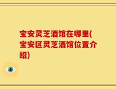 宝安灵芝酒馆在哪里(宝安区灵芝酒馆位置介绍)