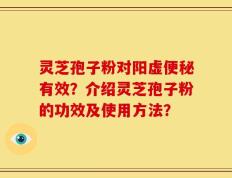 灵芝孢子粉对阳虚便秘有效？介绍灵芝孢子粉的功效及使用方法？