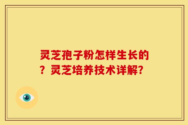 灵芝孢子粉怎样生长的?灵芝培养技术详解?
