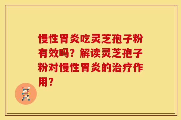 慢性胃炎吃灵芝孢子粉有效吗？解读灵芝孢子粉对慢性胃炎的治疗作用？