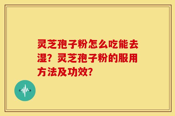灵芝孢子粉怎么吃能去湿?灵芝孢子粉的服用方法及功效?