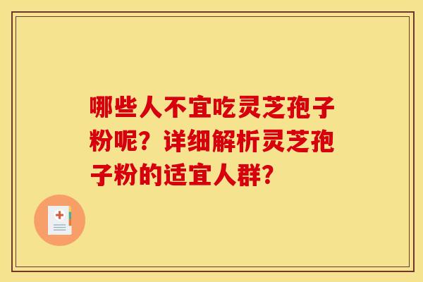 哪些人不宜吃灵芝孢子粉呢?详细解析灵芝孢子粉的适宜人群?