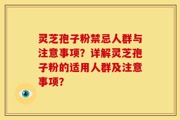 灵芝孢子粉禁忌人群与注意事项?详解灵芝孢子粉的适用人群及注意事项?