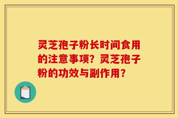 灵芝孢子粉长时间食用的注意事项？灵芝孢子粉的功效与副作用？