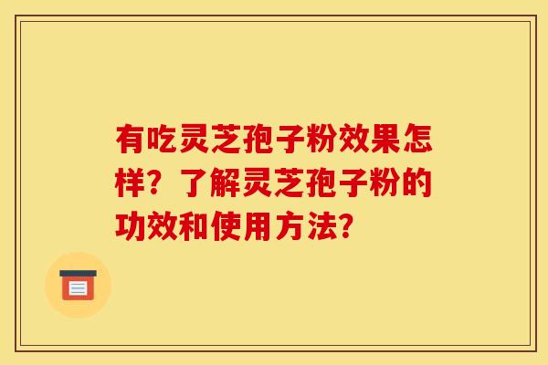 有吃灵芝孢子粉效果怎样?了解灵芝孢子粉的功效和使用方法?