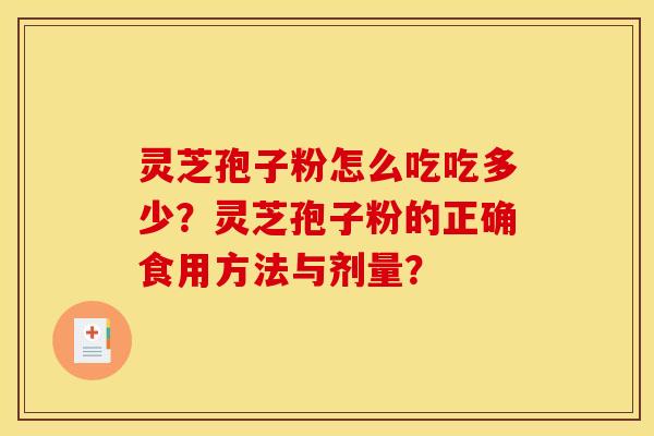灵芝孢子粉怎么吃吃多少？灵芝孢子粉的正确食用方法与剂量？