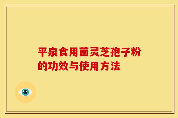 平泉食用菌灵芝孢子粉的功效与使用方法