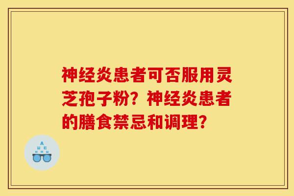 神经炎患者可否服用灵芝孢子粉?神经炎患者的膳食禁忌和调理?