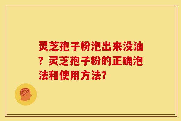 灵芝孢子粉泡出来没油?灵芝孢子粉的正确泡法和使用方法?