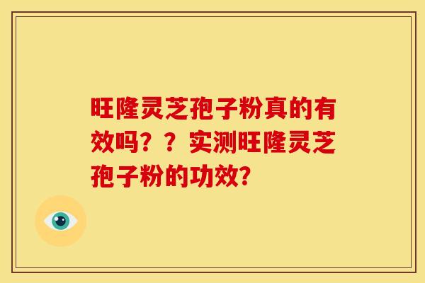 旺隆灵芝孢子粉真的有效吗??实测旺隆灵芝孢子粉的功效?