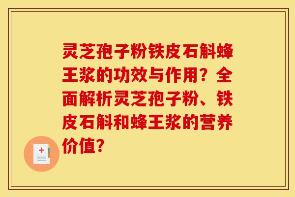 灵芝孢子粉铁皮石斛蜂王浆的功效与作用？全面解析灵芝孢子粉、铁皮石斛和蜂王浆的营养价值？