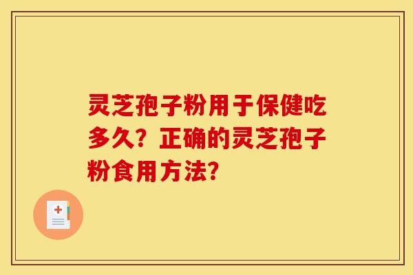灵芝孢子粉用于保健吃多久?正确的灵芝孢子粉食用方法?