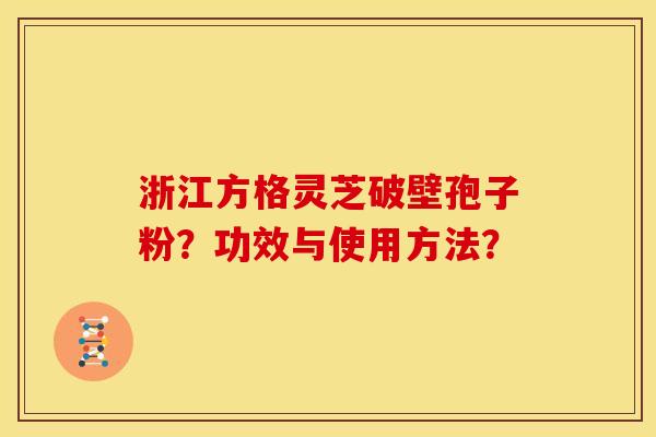 浙江方格灵芝破壁孢子粉?功效与使用方法?